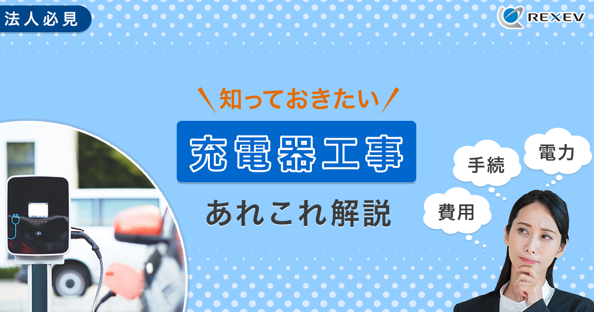 法人必見　知っておきたい充電器工事あれこれ解説【費用・手続・電力】