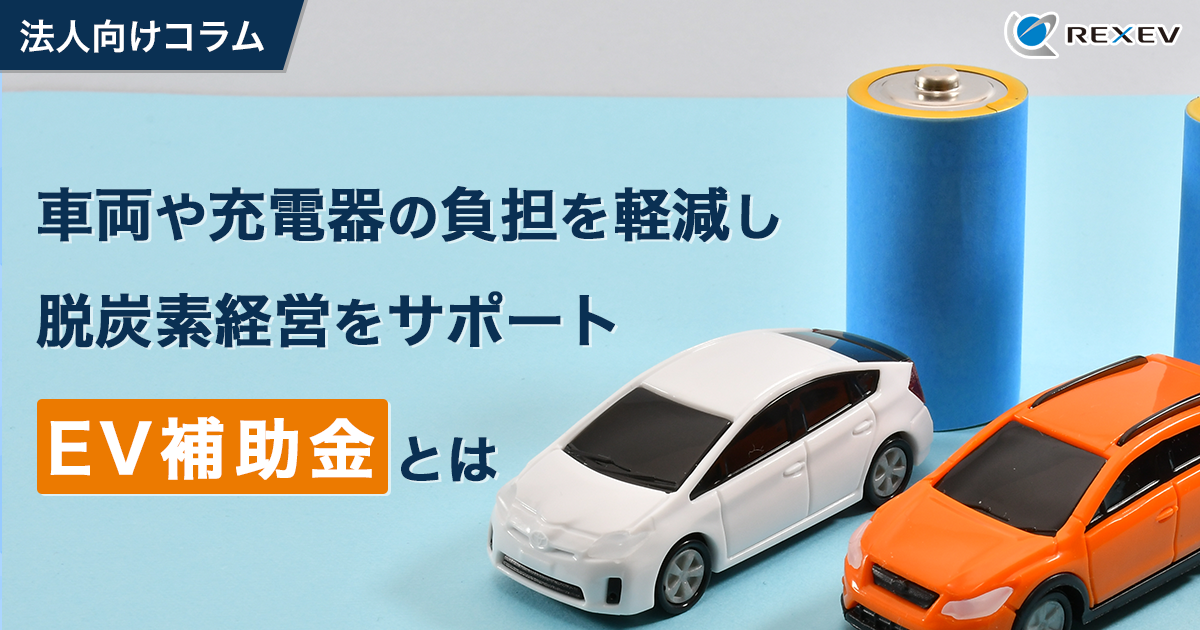 法人向けコラム　車両や充電器の負担を軽減し脱炭素をサポート　EV補助金とは